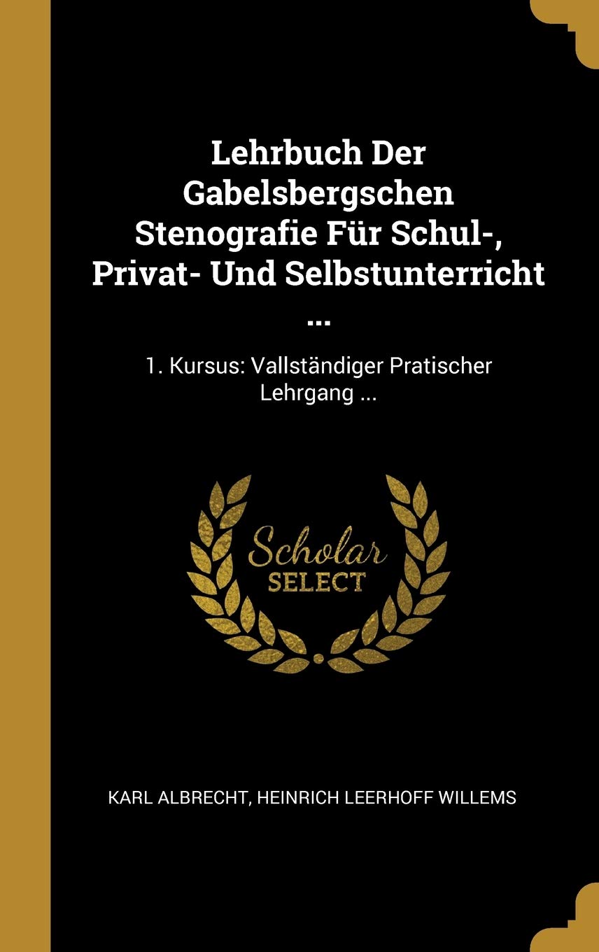 Lehrbuch Der Gabelsbergschen Stenografie Für Schul-, Privat- Und Selbstunterricht ...: 1. Kursus: Vallständiger Pratischer Lehrgang ... Foreign Languages ​​& Dictionaries