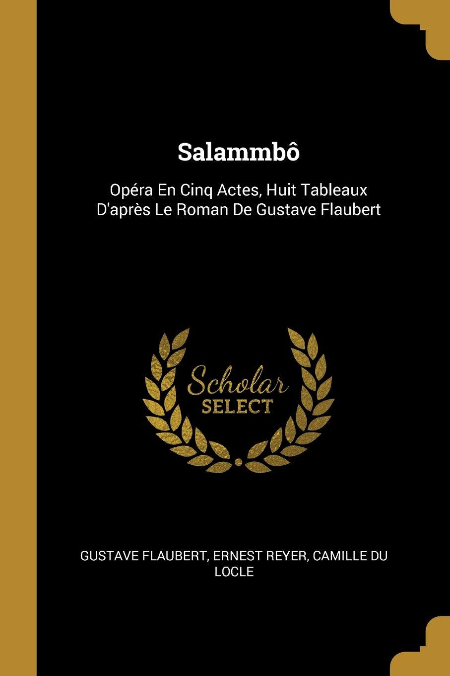 Salammb: Opra En Cinq Actes, Huit Tableaux D'aprs Le Roman De Gustave Flaubert book