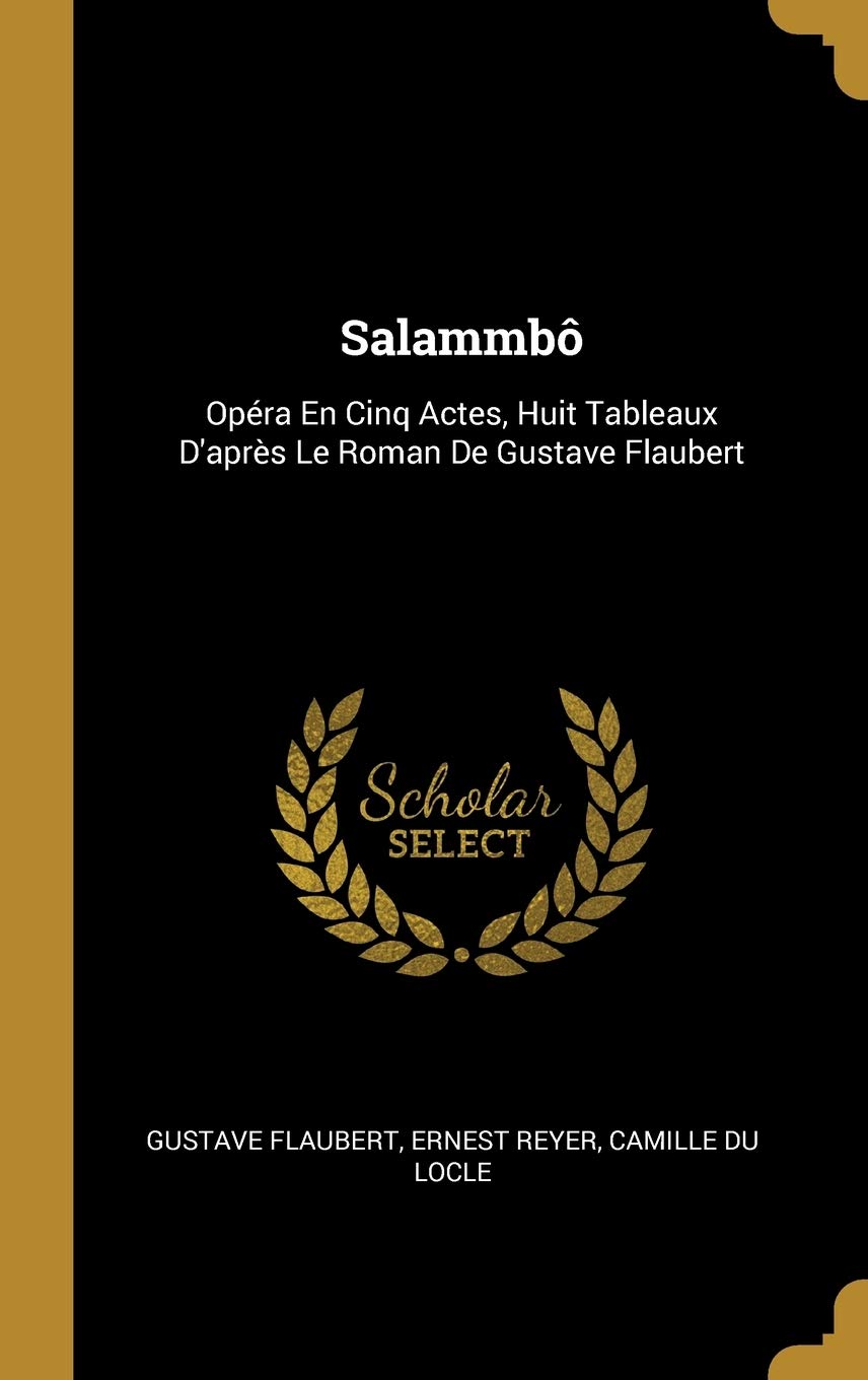 Salammb: Opra En Cinq Actes, Huit Tableaux D'aprs Le Roman De Gustave Flaubert book
