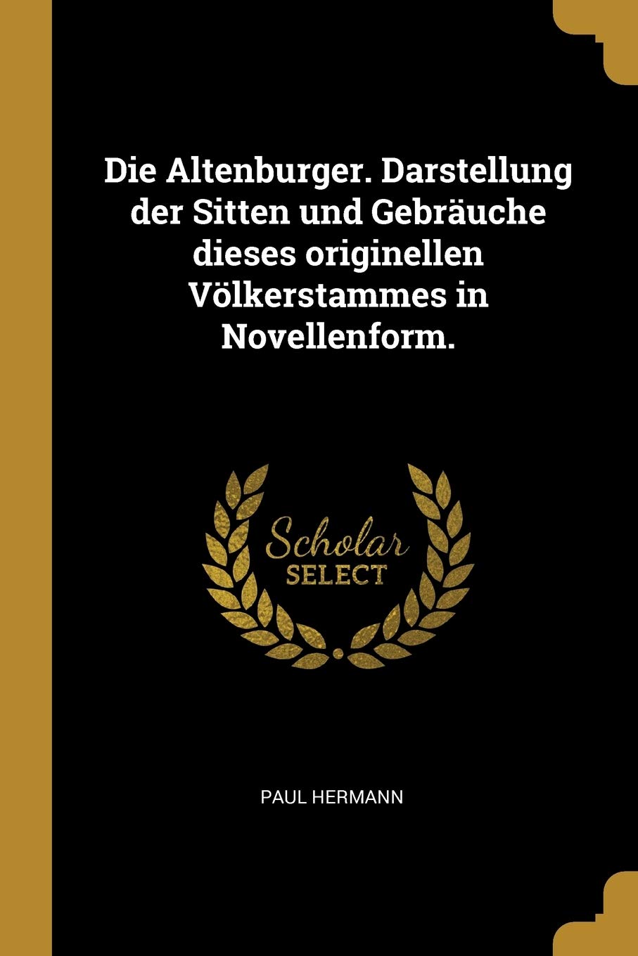 Die Altenburger. Darstellung der Sitten und Gebruche dieses originellen Vlkerstammes in Novellenform. Foreign Languages ​​& Dictionaries