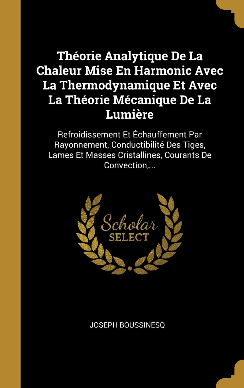 Thorie Analytique De La Chaleur Mise En Harmonic Avec La Thermodynamique Et Avec La Thorie Mcanique De La Lumire: Refroidissement Et chauffement ... Cristallines, Courants De Convection, ... book
