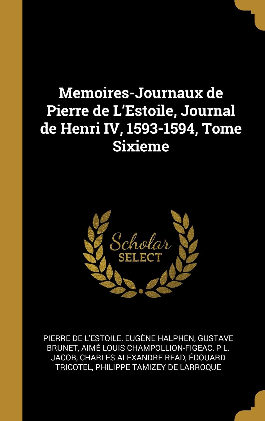 Memoires-Journaux de Pierre de L'Estoile, Journal de Henri IV, 1593-1594, Tome Sixieme book