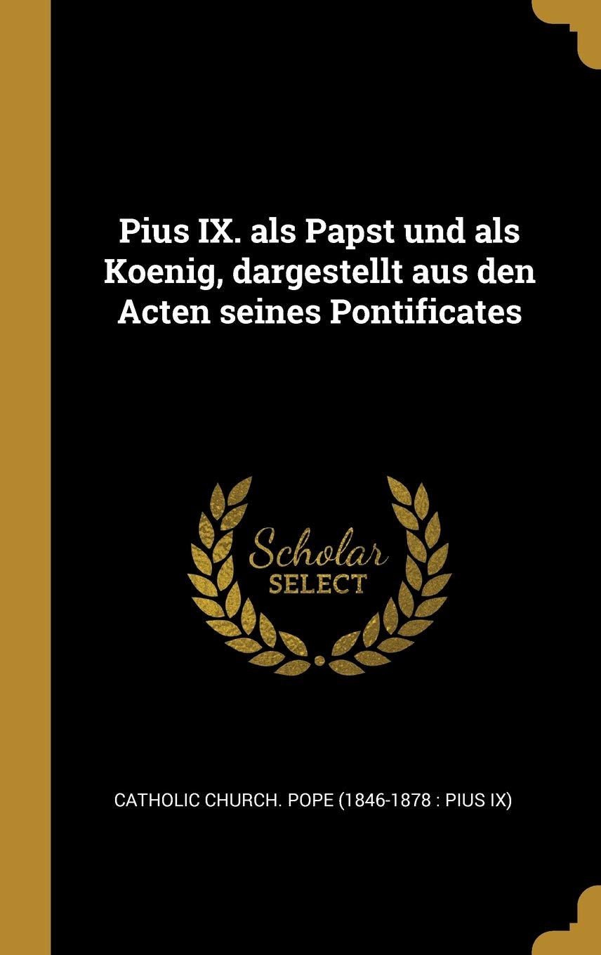 Pius IX. als Papst und als Koenig, dargestellt aus den Acten seines Pontificates Politics & History