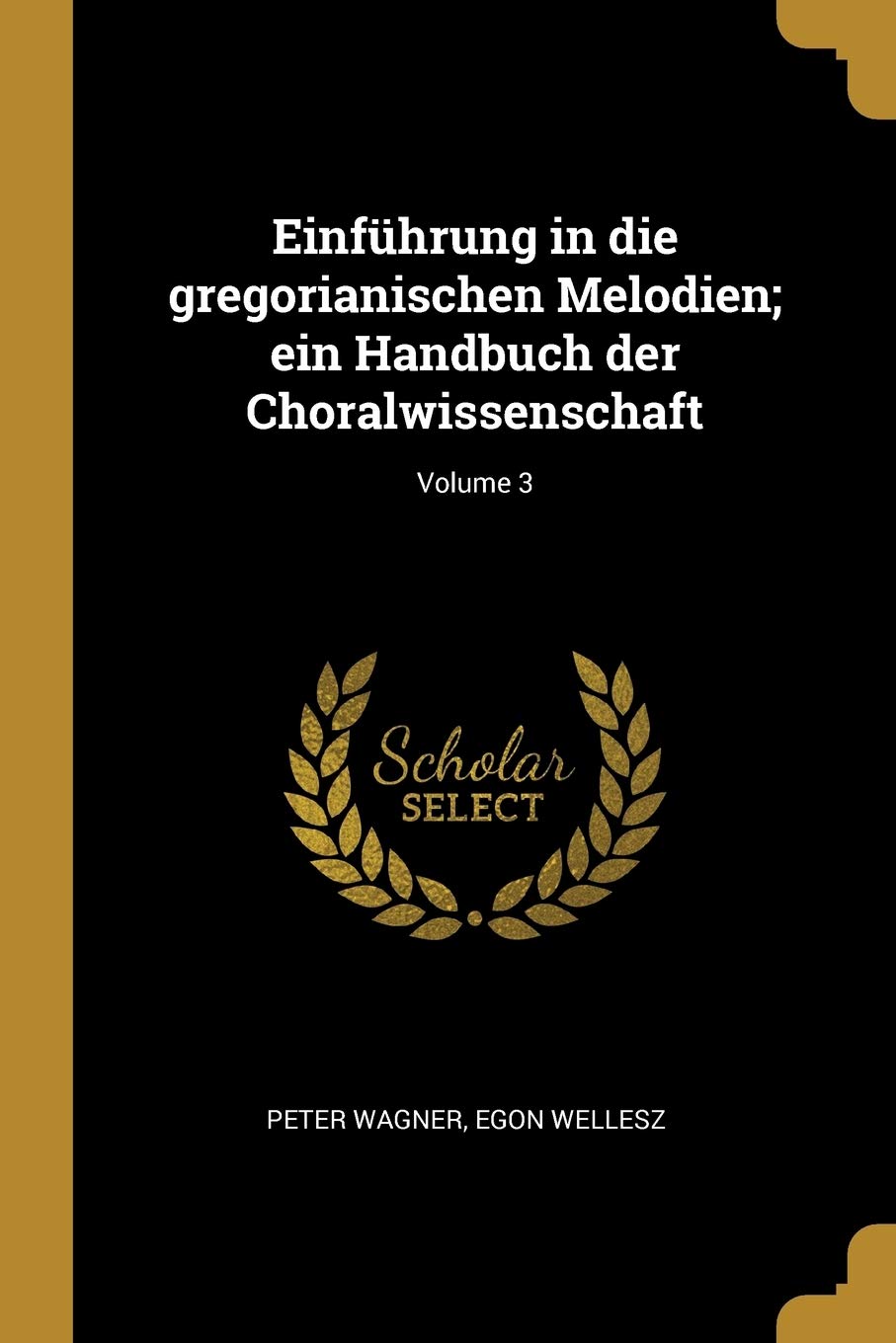 Einführung in die gregorianischen Melodien; ein Handbuch der Choralwissenschaft; Volume 3 Arts & Music