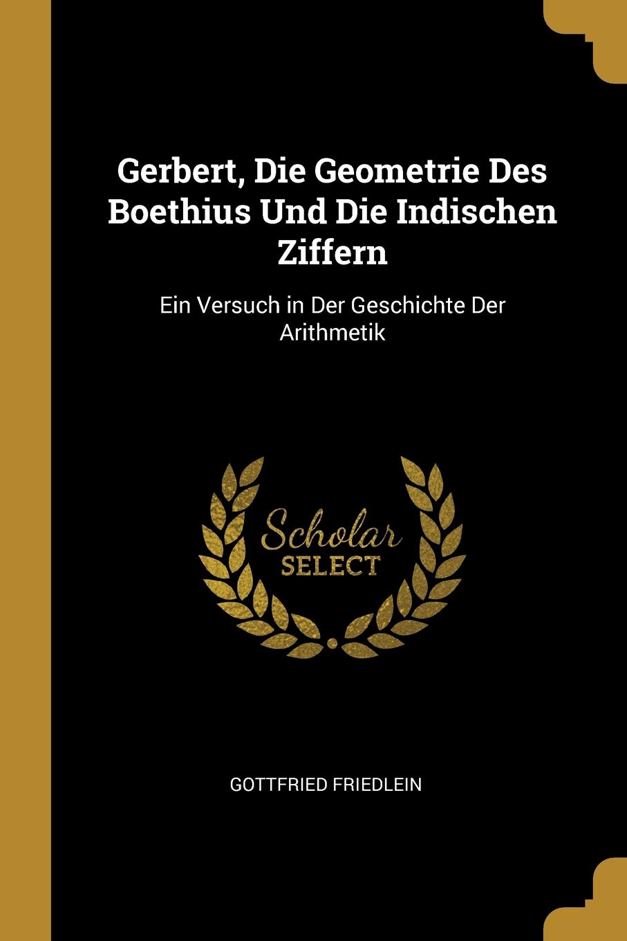 Gerbert, Die Geometrie Des Boethius Und Die Indischen Ziffern: Ein Versuch in Der Geschichte Der Arithmetik Children's books