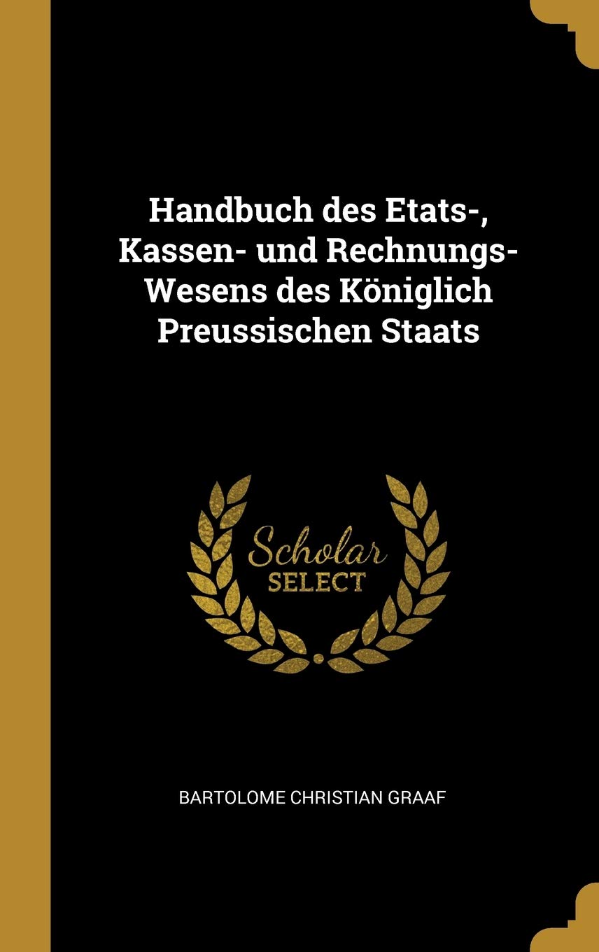 Handbuch des Etats-, Kassen- und Rechnungs-Wesens des Königlich Preussischen Staats Business, Finance & Career