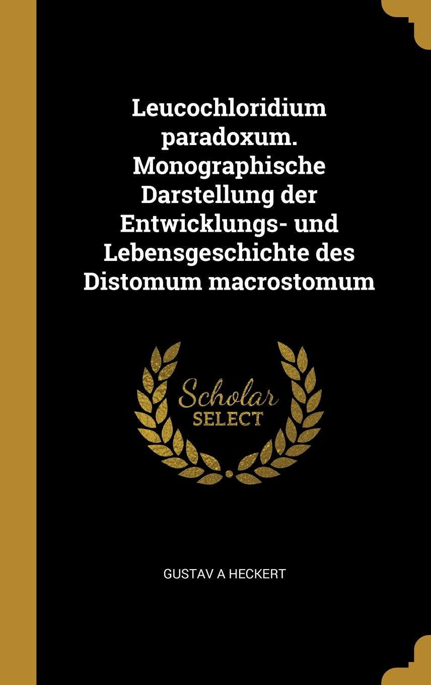 Leucochloridium paradoxum. Monographische Darstellung der Entwicklungs- und Lebensgeschichte des Distomum macrostomum Politics & History