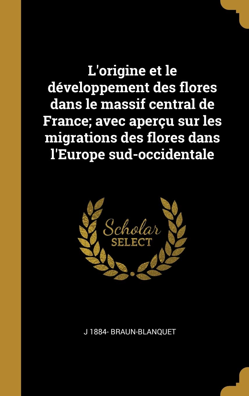 L'origine et le développement des flores dans le massif central de France; avec aperçu sur les migrations des flores dans l'Europe sud-occidentale Politics & History