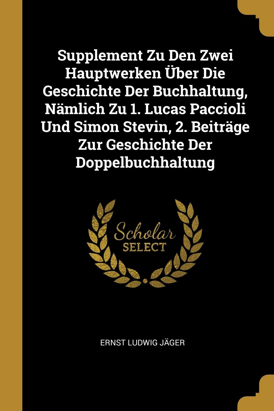 Supplement Zu Den Zwei Hauptwerken Über Die Geschichte Der Buchhaltung, Nämlich Zu 1. Lucas Paccioli Und Simon Stevin, 2. Beiträge Zur Geschichte Der Doppelbuchhaltung Politics & History