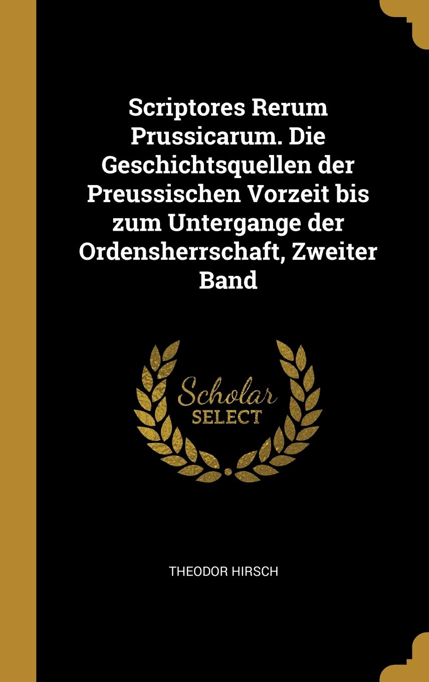 Scriptores Rerum Prussicarum. Die Geschichtsquellen der Preussischen Vorzeit bis zum Untergange der Ordensherrschaft, Zweiter Band Politics & History