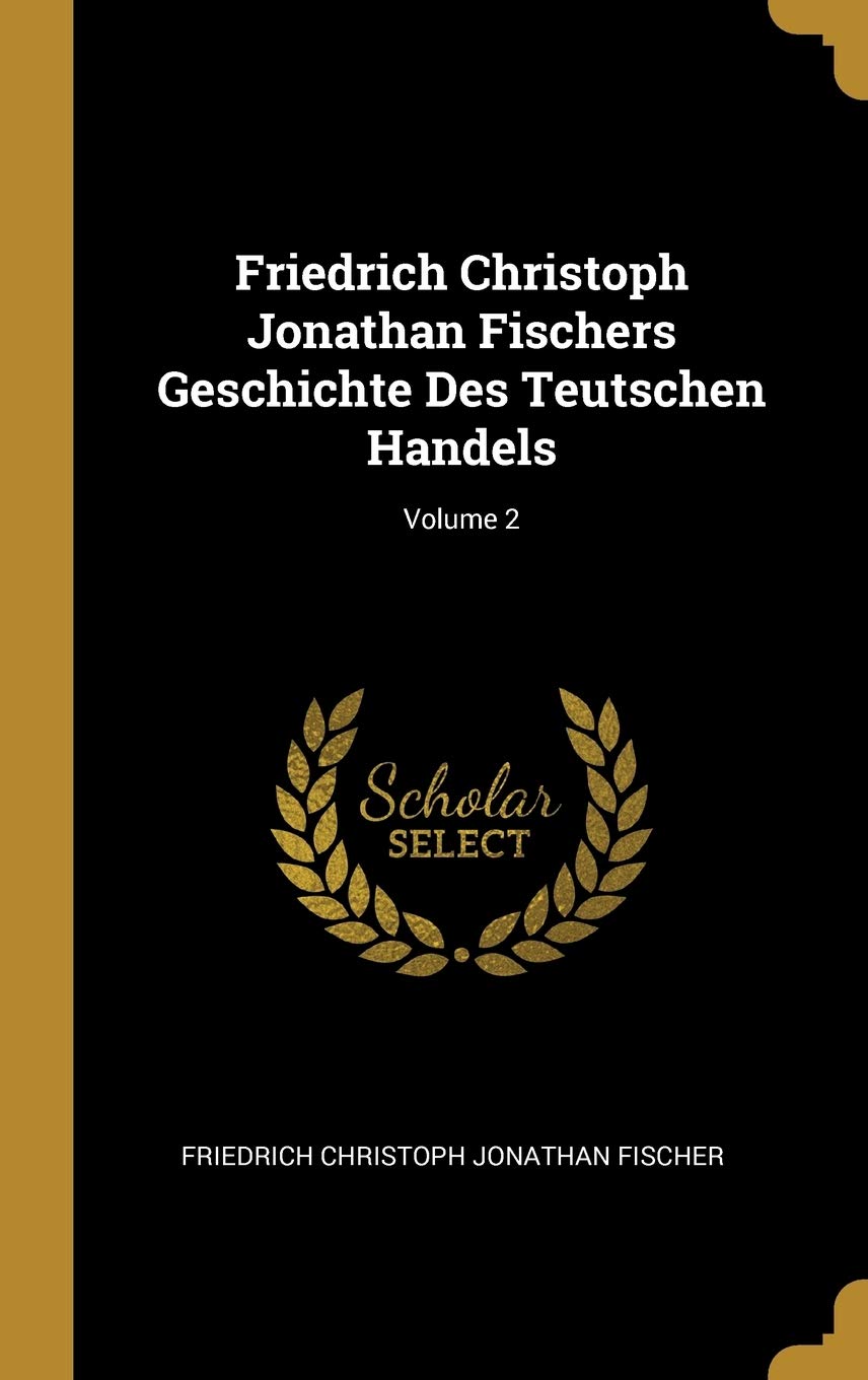 Friedrich Christoph Jonathan Fischers Geschichte Des Teutschen Handels; Volume 2 Business, Finance & Career