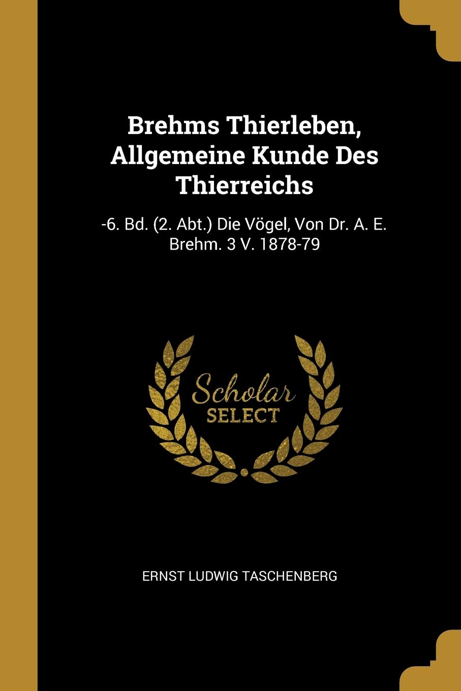 Brehms Thierleben, Allgemeine Kunde Des Thierreichs: -6. Bd. (2. Abt.) Die Vögel, Von Dr. A. E. Brehm. 3 V. 1878-79 Novels & Short Stories