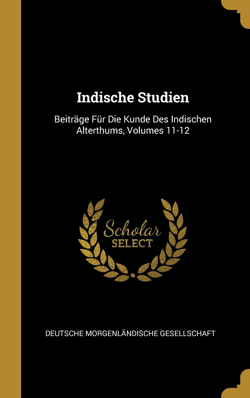 Indische Studien: Beitrge Fr Die Kunde Des Indischen Alterthums, Volumes 11-12 Foreign Languages ​​& Dictionaries