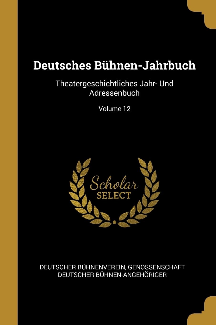 Deutsches Bhnen-Jahrbuch: Theatergeschichtliches Jahr- Und Adressenbuch; Volume 12 Memories