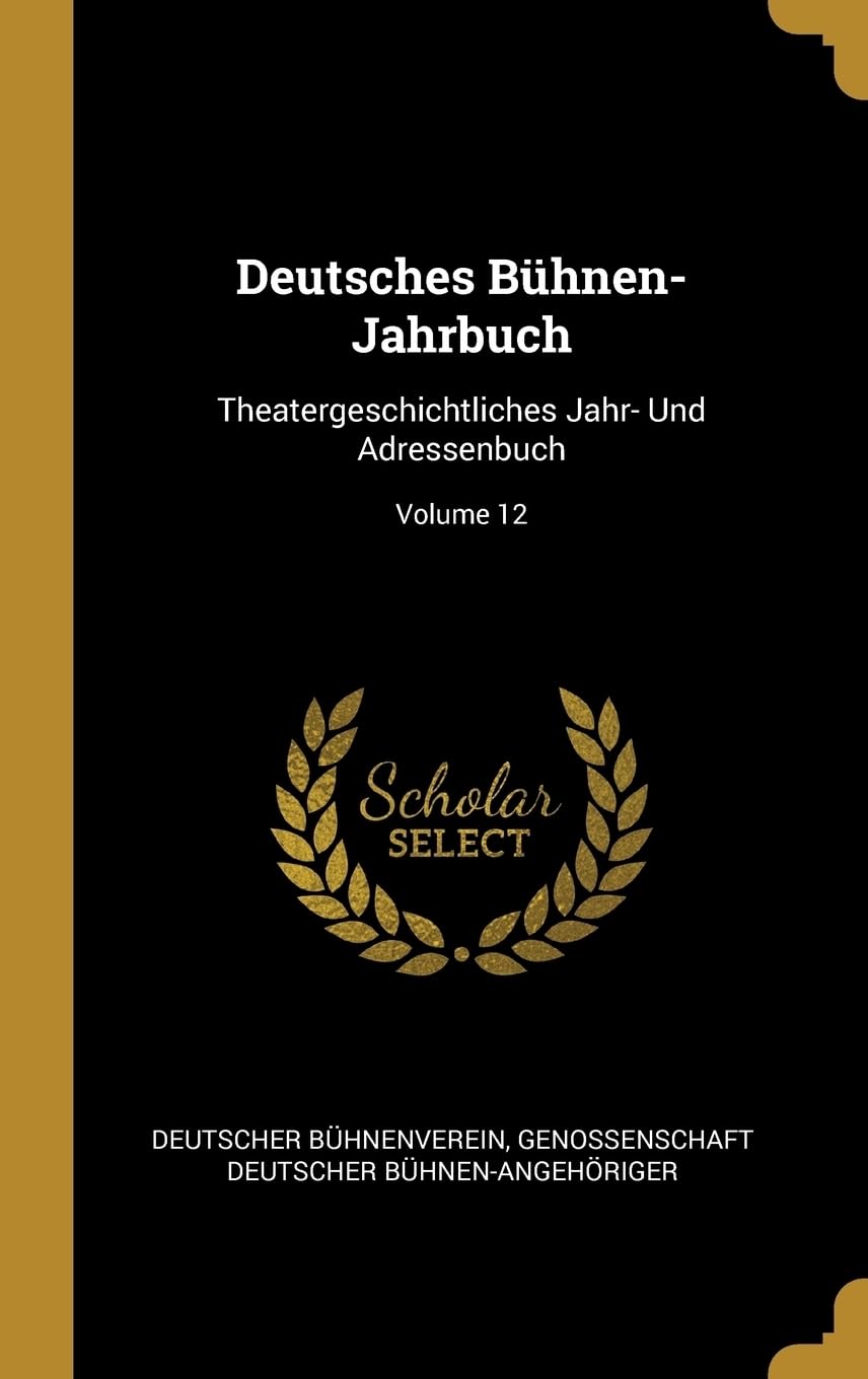 Deutsches Bhnen-Jahrbuch: Theatergeschichtliches Jahr- Und Adressenbuch; Volume 12 Memories