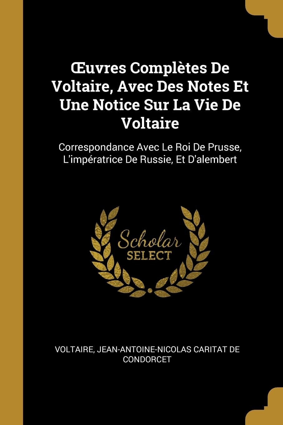 OEuvres Compltes De Voltaire, Avec Des Notes Et Une Notice Sur La Vie De Voltaire: Correspondance Avec Le Roi De Prusse, L'impratrice De Russie, Et D'alembert Drama