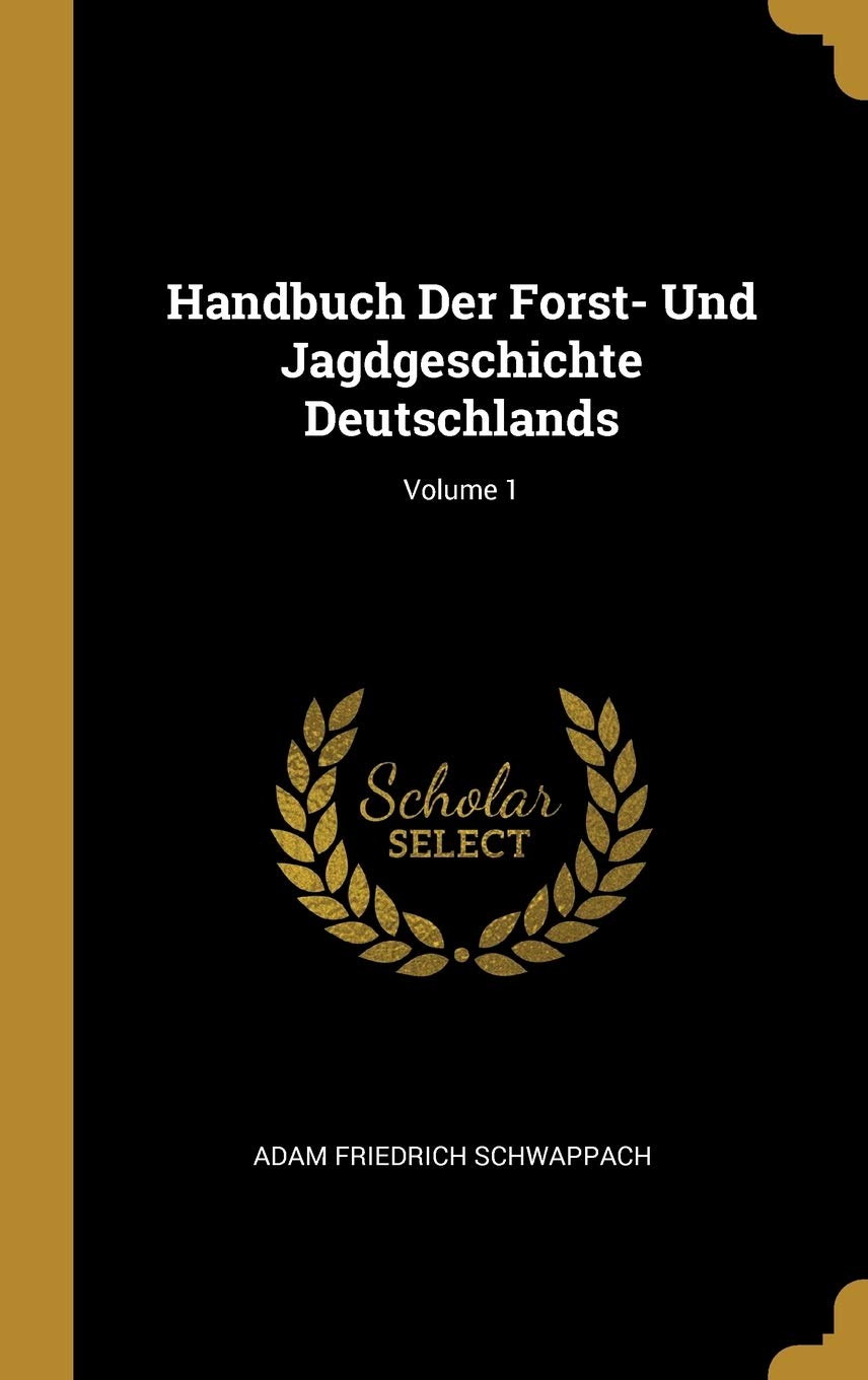 Handbuch Der Forst- Und Jagdgeschichte Deutschlands; Volume 1 Business, Finance & Career