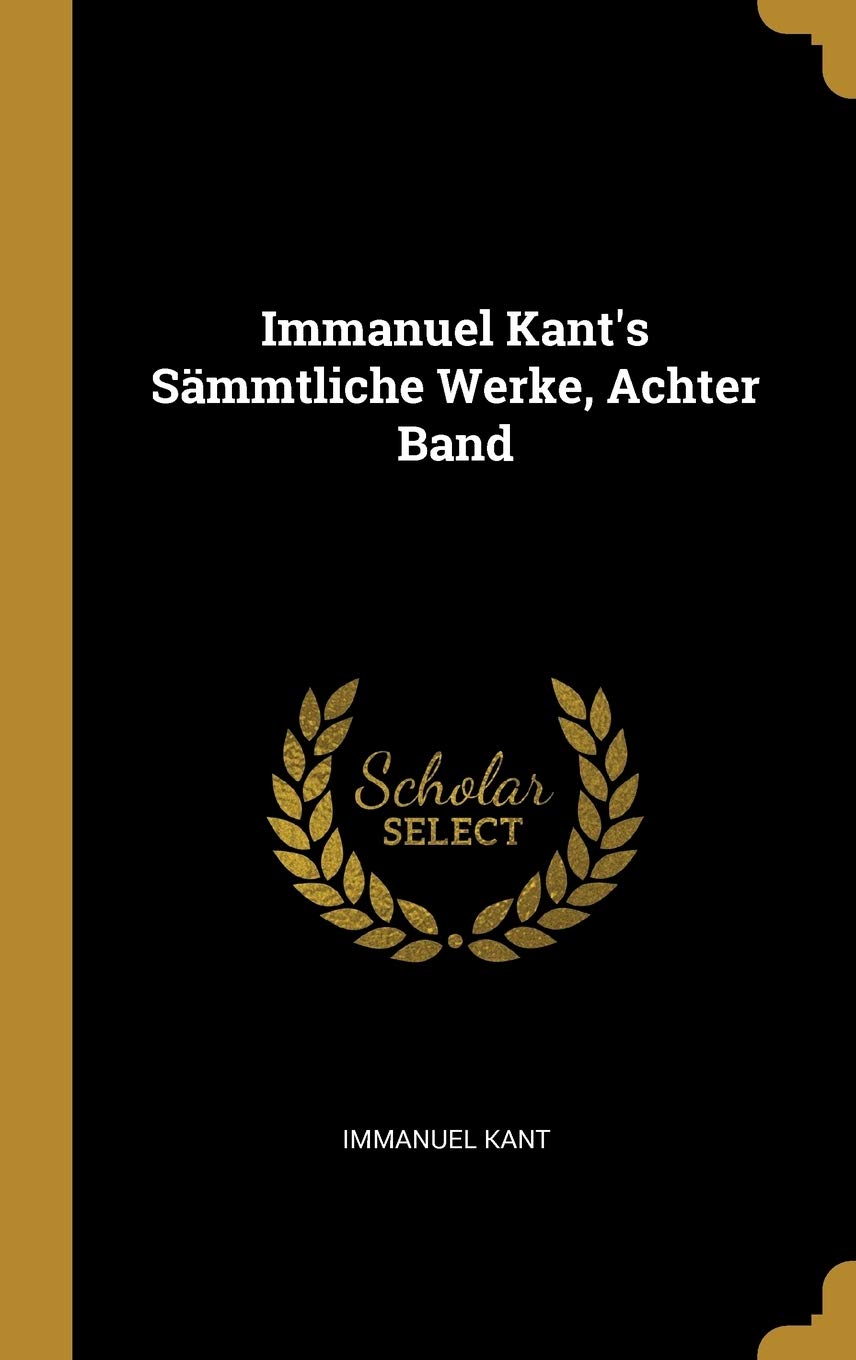 Immanuel Kant's Sämmtliche Werke, Achter Band Philosophy