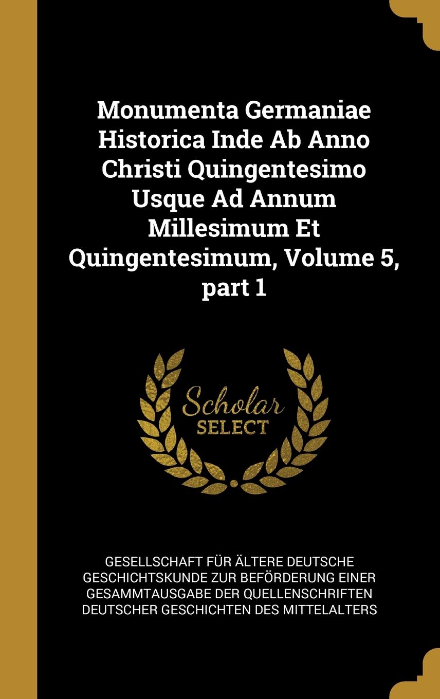 Monumenta Germaniae Historica Inde Ab Anno Christi Quingentesimo Usque Ad Annum Millesimum Et Quingentesimum, Volume 5, part 1 Foreign Languages ​​& Dictionaries