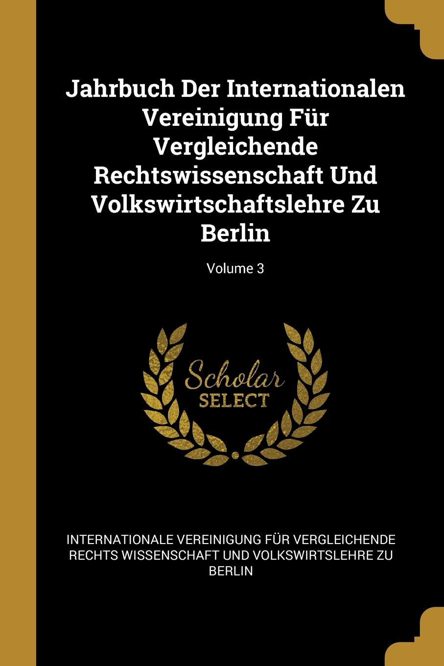 Jahrbuch Der Internationalen Vereinigung Fr Vergleichende Rechtswissenschaft Und Volkswirtschaftslehre Zu Berlin; Volume 3 Business, Finance & Career