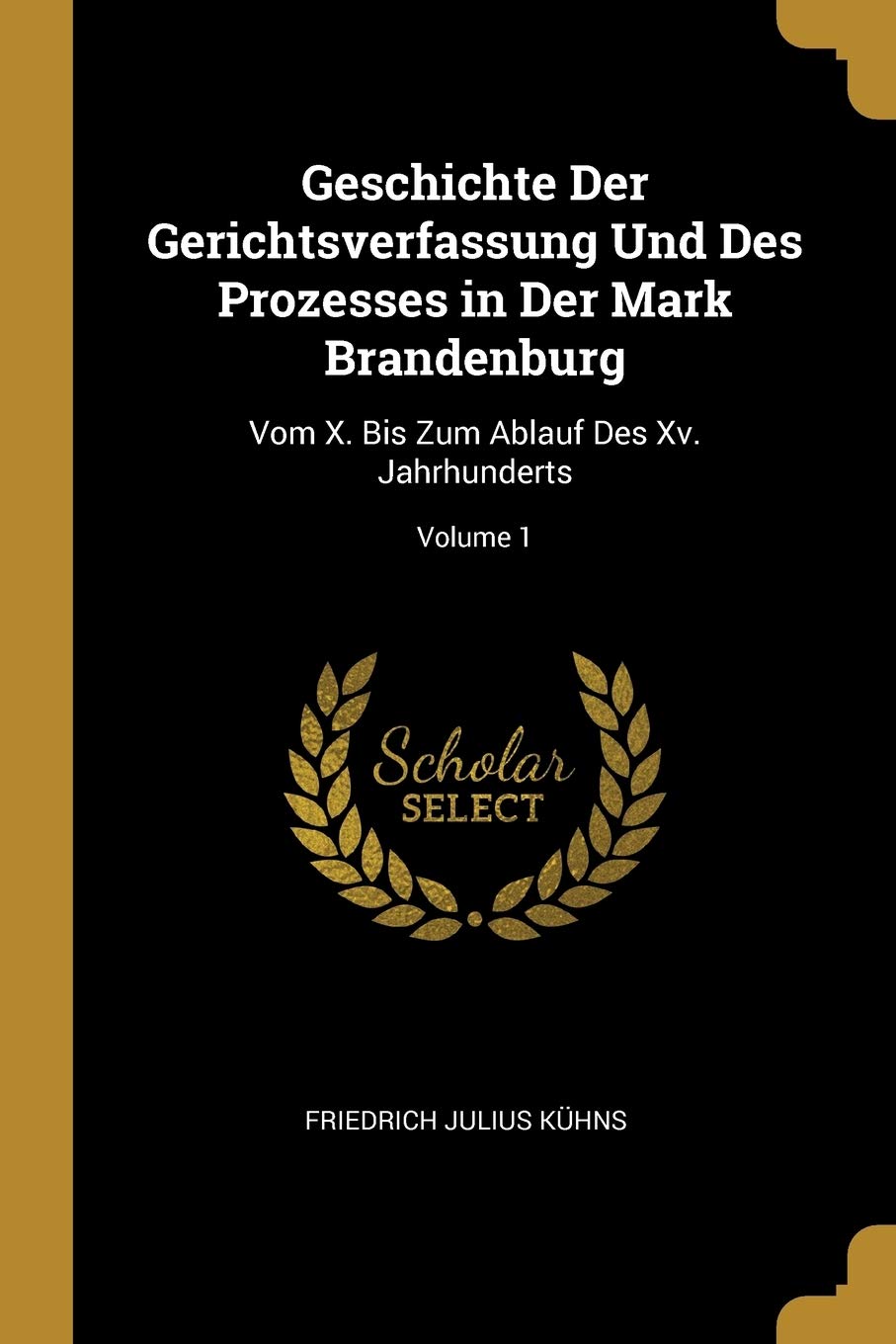Geschichte Der Gerichtsverfassung Und Des Prozesses in Der Mark Brandenburg: Vom X. Bis Zum Ablauf Des Xv. Jahrhunderts; Volume 1 Law