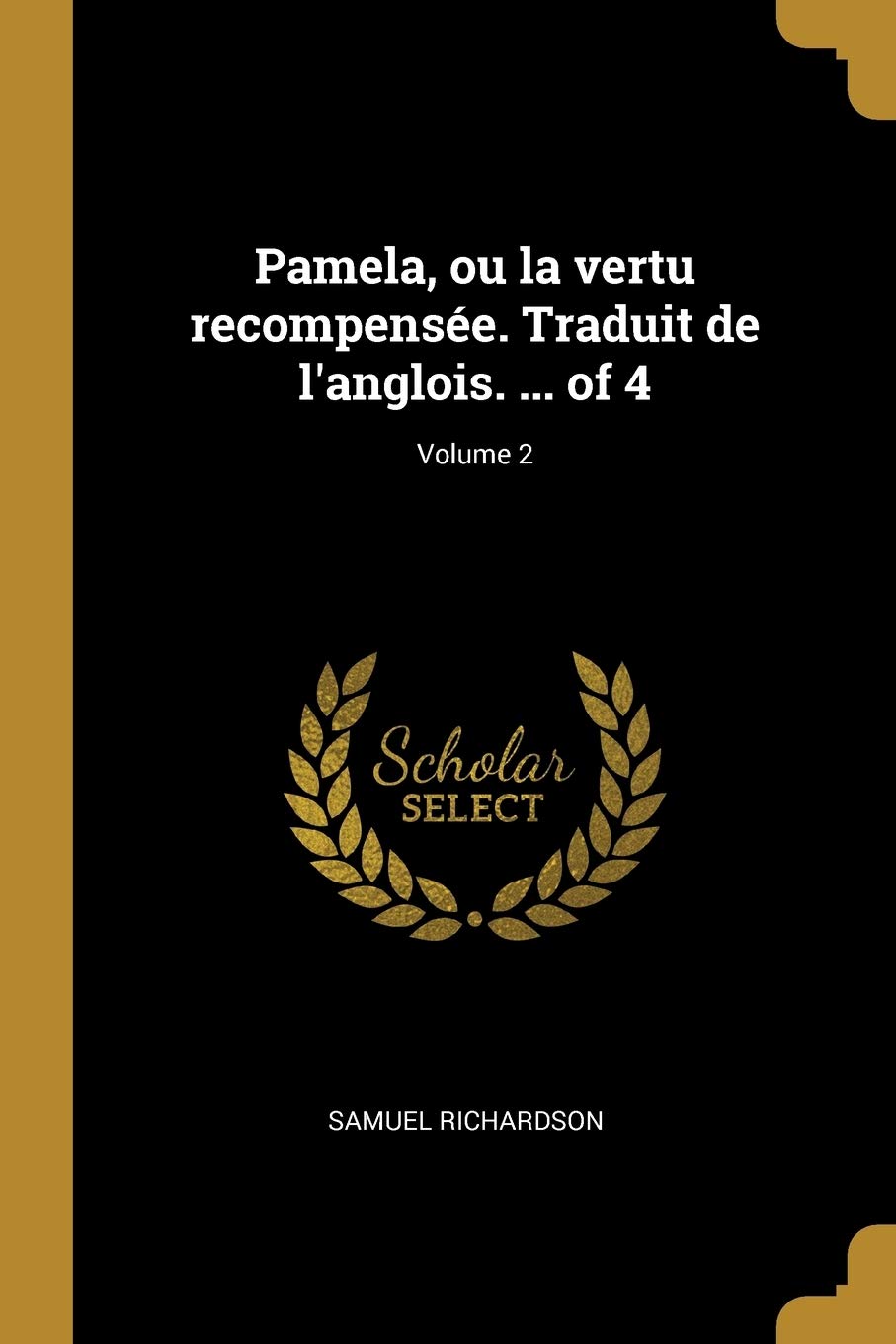 Pamela, ou la vertu recompensée. Traduit de l'anglois. ... of 4; Volume 2 Social Sciences