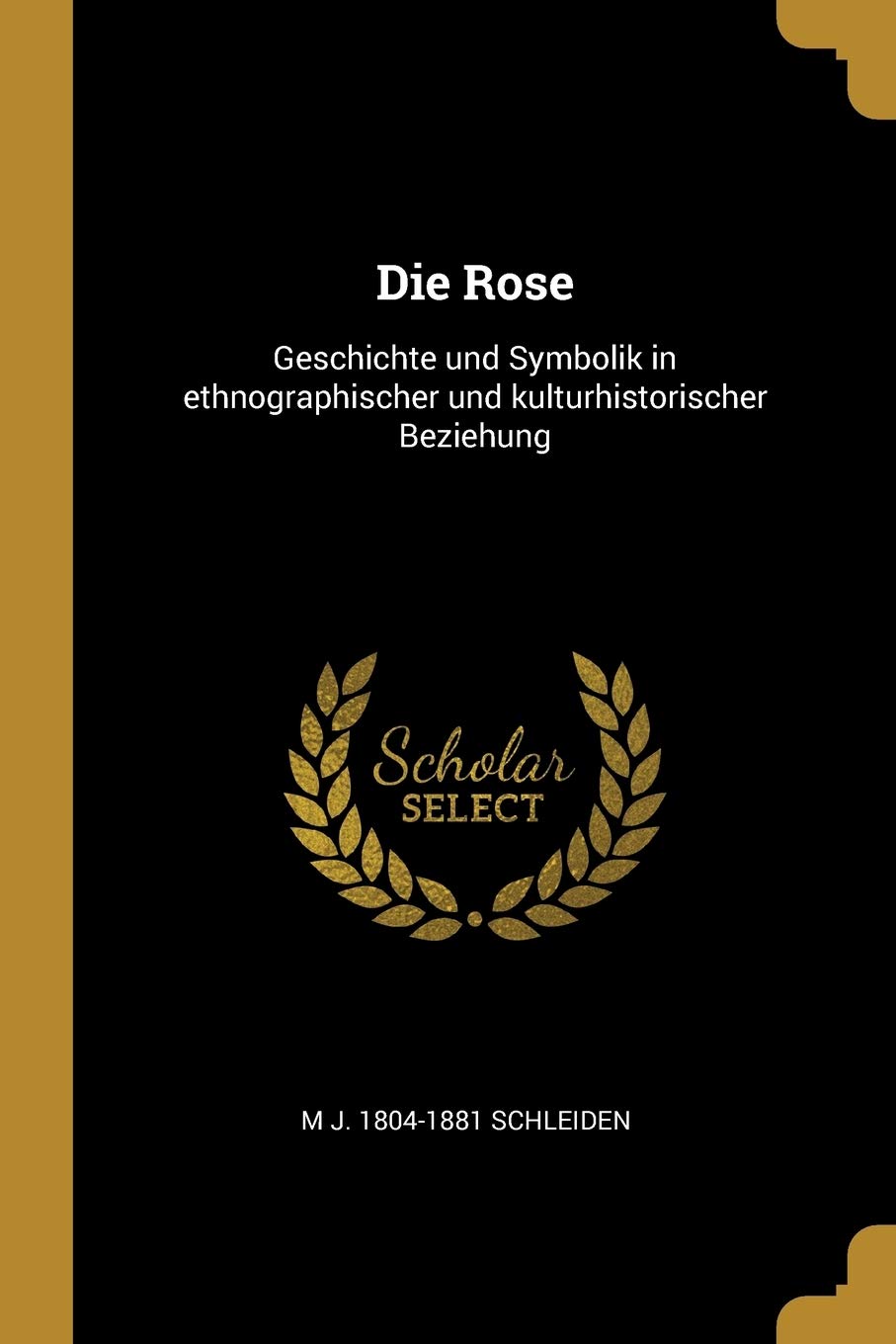 Die Rose: Geschichte und Symbolik in ethnographischer und kulturhistorischer Beziehung Politics & History