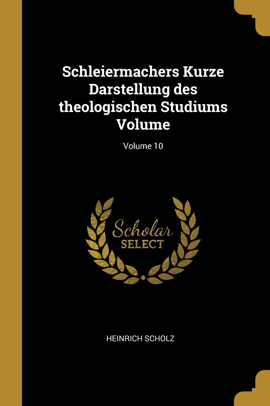Schleiermachers Kurze Darstellung des theologischen Studiums Volume; Volume 10 Politics & History