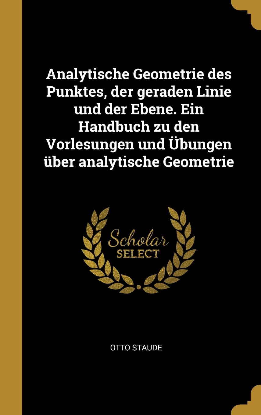 Analytische Geometrie des Punktes, der geraden Linie und der Ebene. Ein Handbuch zu den Vorlesungen und bungen ber analytische Geometrie Politics & History