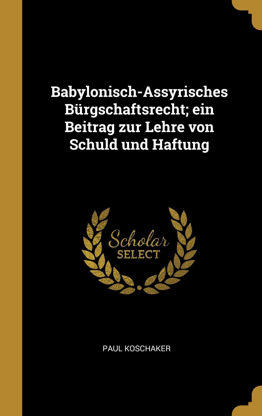 Babylonisch-Assyrisches Bürgschaftsrecht; ein Beitrag zur Lehre von Schuld und Haftung Politics & History