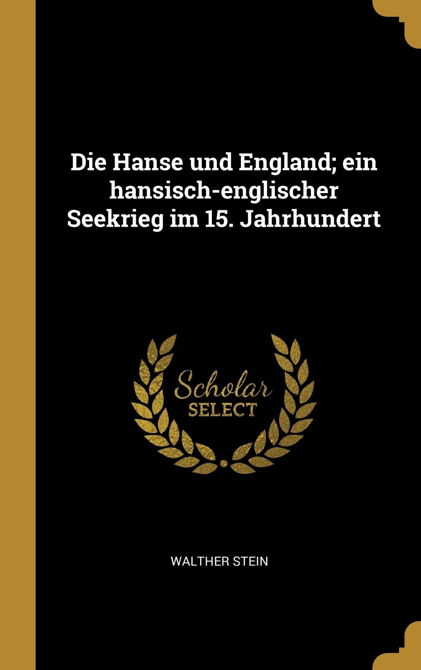 Die Hanse und England; ein hansisch-englischer Seekrieg im 15. Jahrhundert Politics & History