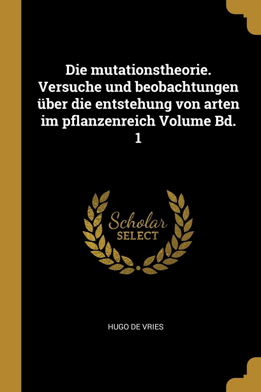 Die mutationstheorie. Versuche und beobachtungen über die entstehung von arten im pflanzenreich Volume Bd. 1 Politics & History