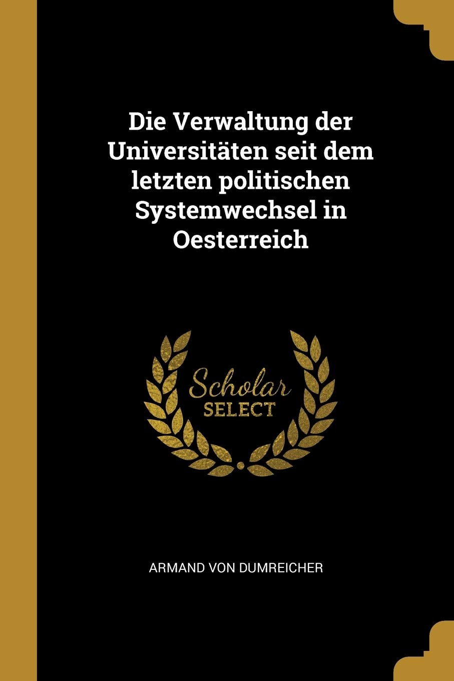 Die Verwaltung der Universitäten seit dem letzten politischen Systemwechsel in Oesterreich Foreign Languages ​​& Dictionaries