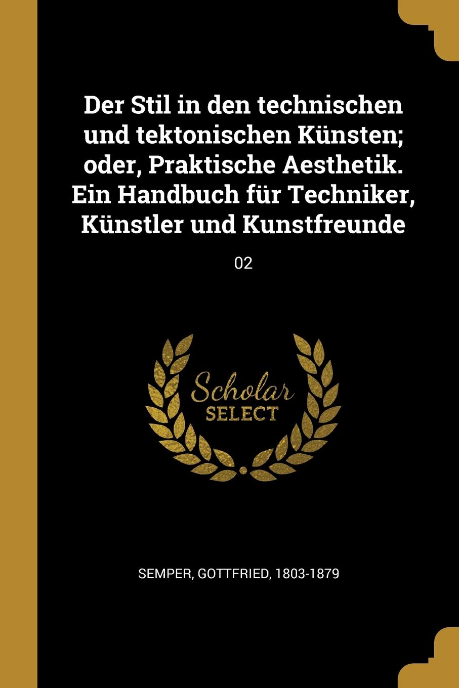 Der Stil in den technischen und tektonischen Künsten; oder, Praktische Aesthetik. Ein Handbuch für Techniker, Künstler und Kunstfreunde: 02 Film, Art & Culture