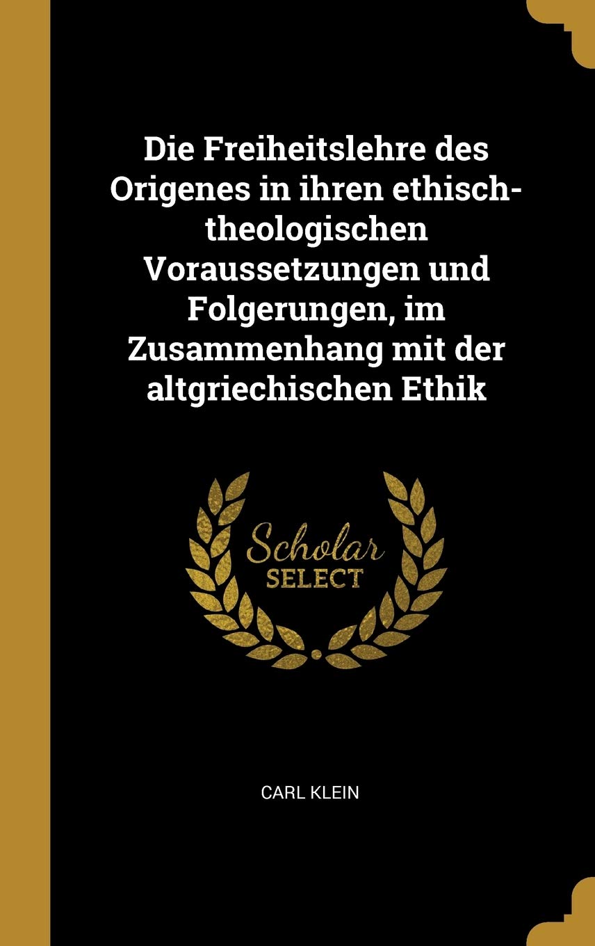 Die Freiheitslehre des Origenes in ihren ethisch-theologischen Voraussetzungen und Folgerungen, im Zusammenhang mit der altgriechischen Ethik Politics & History