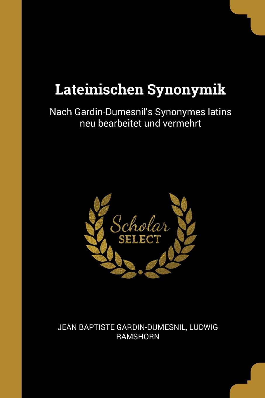 Lateinischen Synonymik: Nach Gardin-Dumesnil's Synonymes latins neu bearbeitet und vermehrt Politics & History