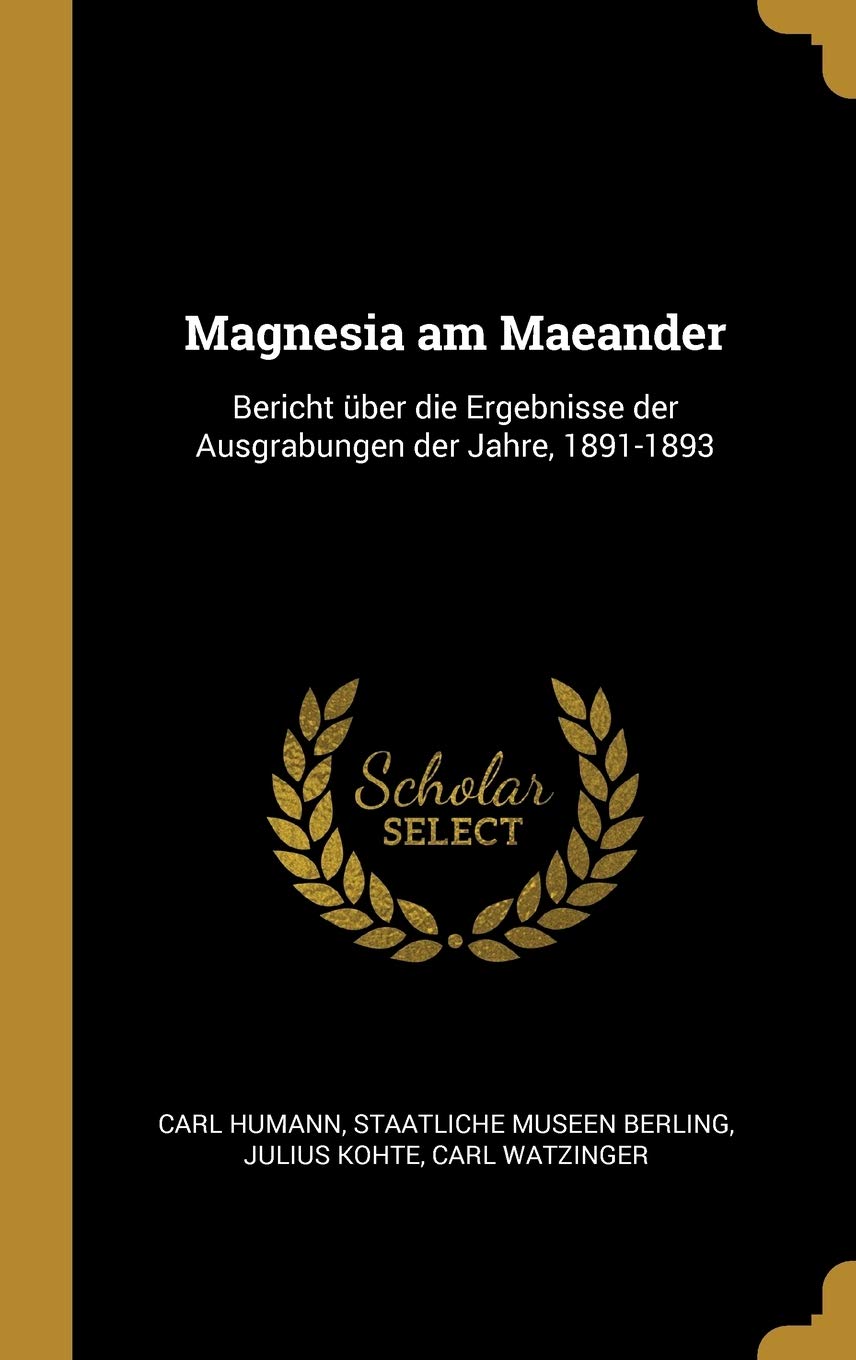 Magnesia am Maeander: Bericht über die Ergebnisse der Ausgrabungen der Jahre, 1891-1893 Film, Art & Culture