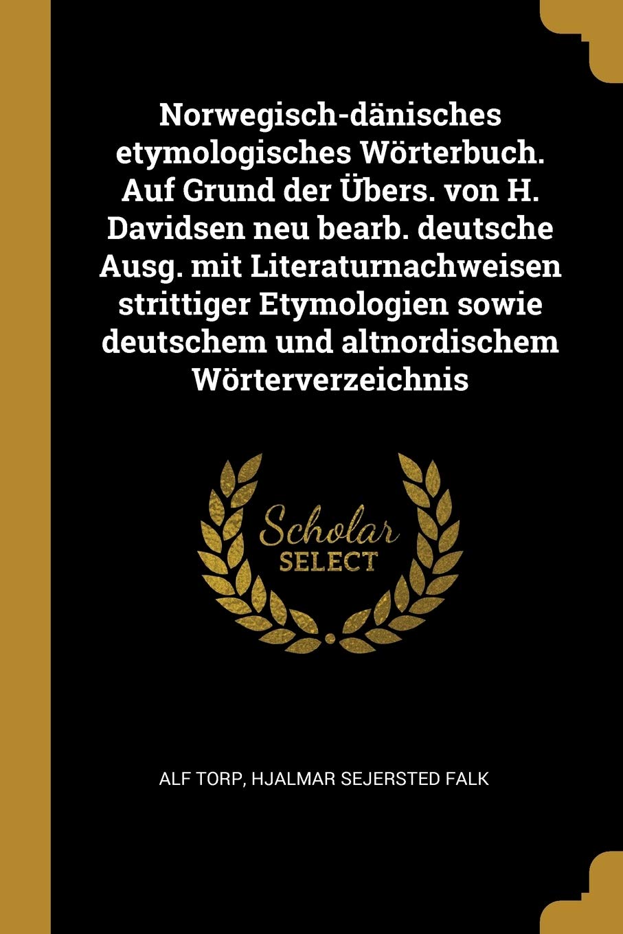 Norwegisch-dänisches etymologisches Wörterbuch. Auf Grund der Übers. von H. Davidsen neu bearb. deutsche Ausg. mit Literaturnachweisen strittiger ... deutschem und altnordischem Wörterverzeichnis Politics & History