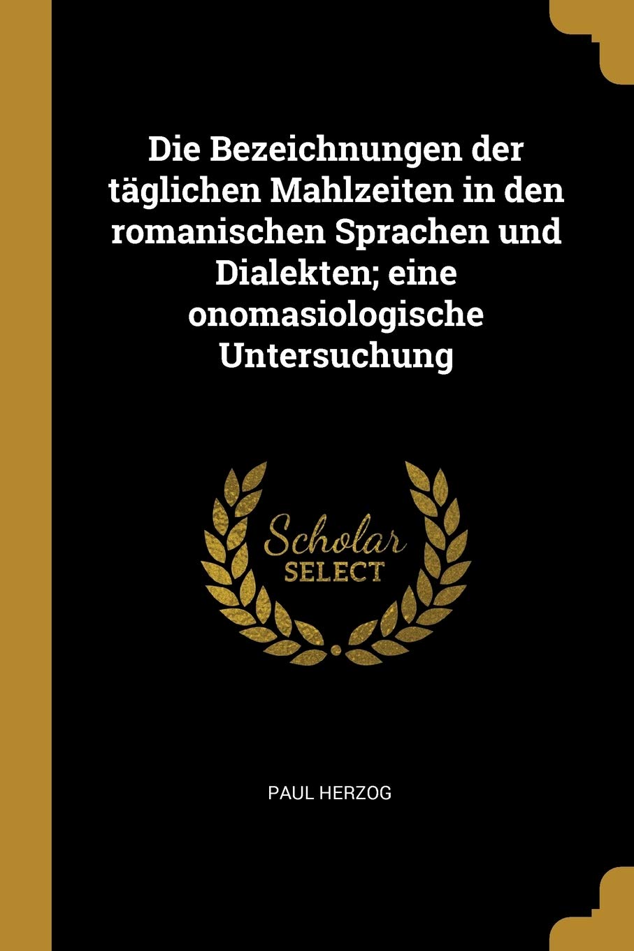 Die Bezeichnungen der täglichen Mahlzeiten in den romanischen Sprachen und Dialekten; eine onomasiologische Untersuchung Foreign Languages ​​& Dictionaries