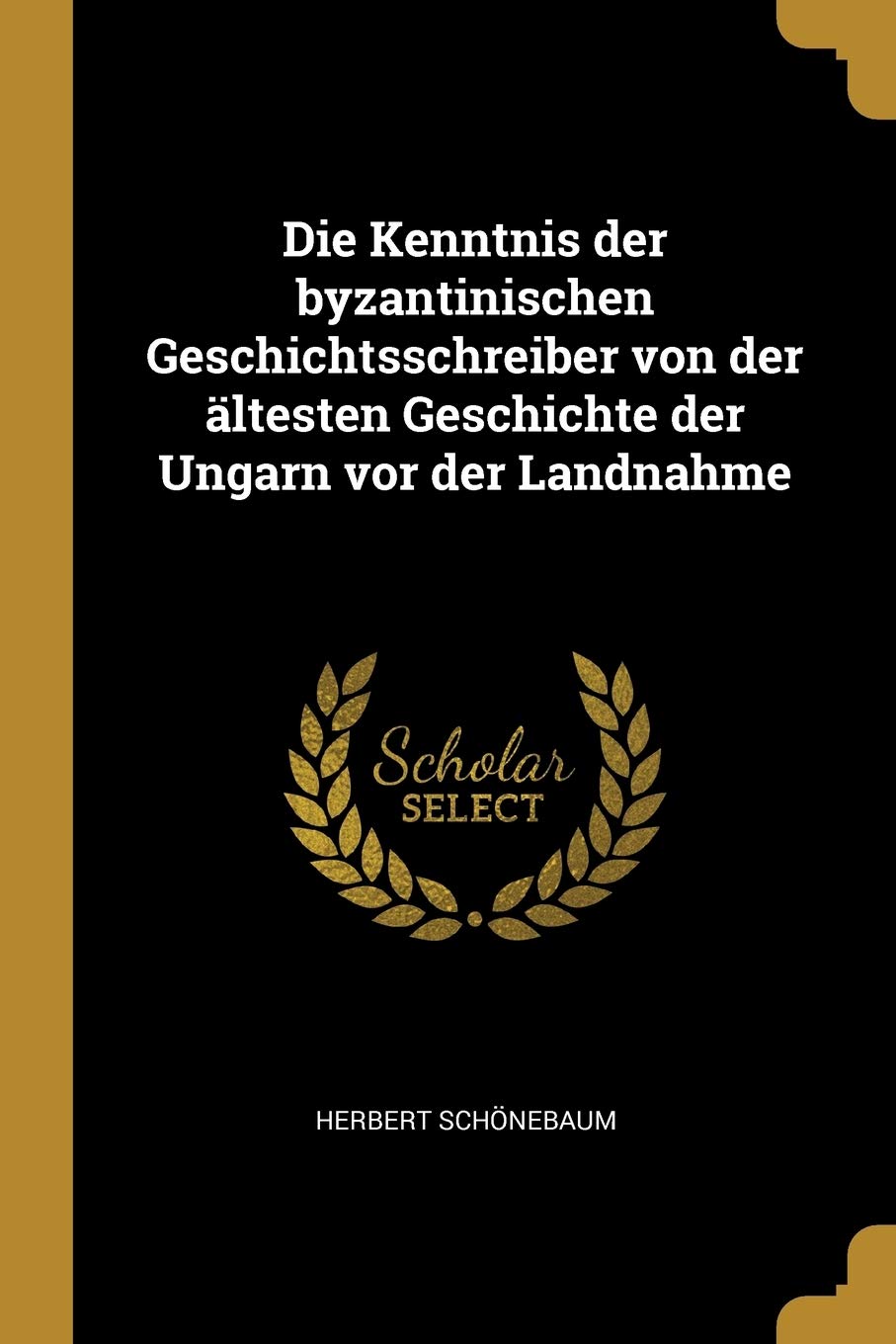 Die Kenntnis der byzantinischen Geschichtsschreiber von der ältesten Geschichte der Ungarn vor der Landnahme Politics & History