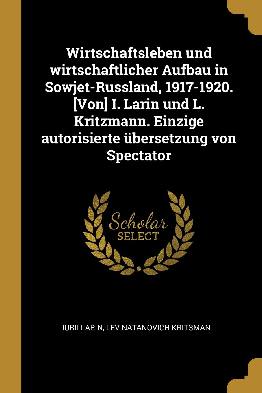 Wirtschaftsleben und wirtschaftlicher Aufbau in Sowjet-Russland, 1917-1920. I. Larin und L. Kritzmann. Einzige autorisierte übersetzung von Spectator Politics & History