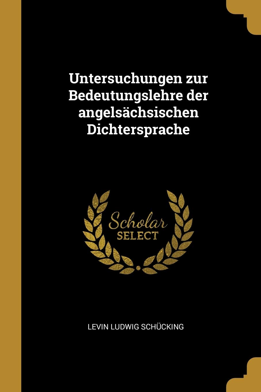 Untersuchungen zur Bedeutungslehre der angelsächsischen Dichtersprache Foreign Languages ​​& Dictionaries