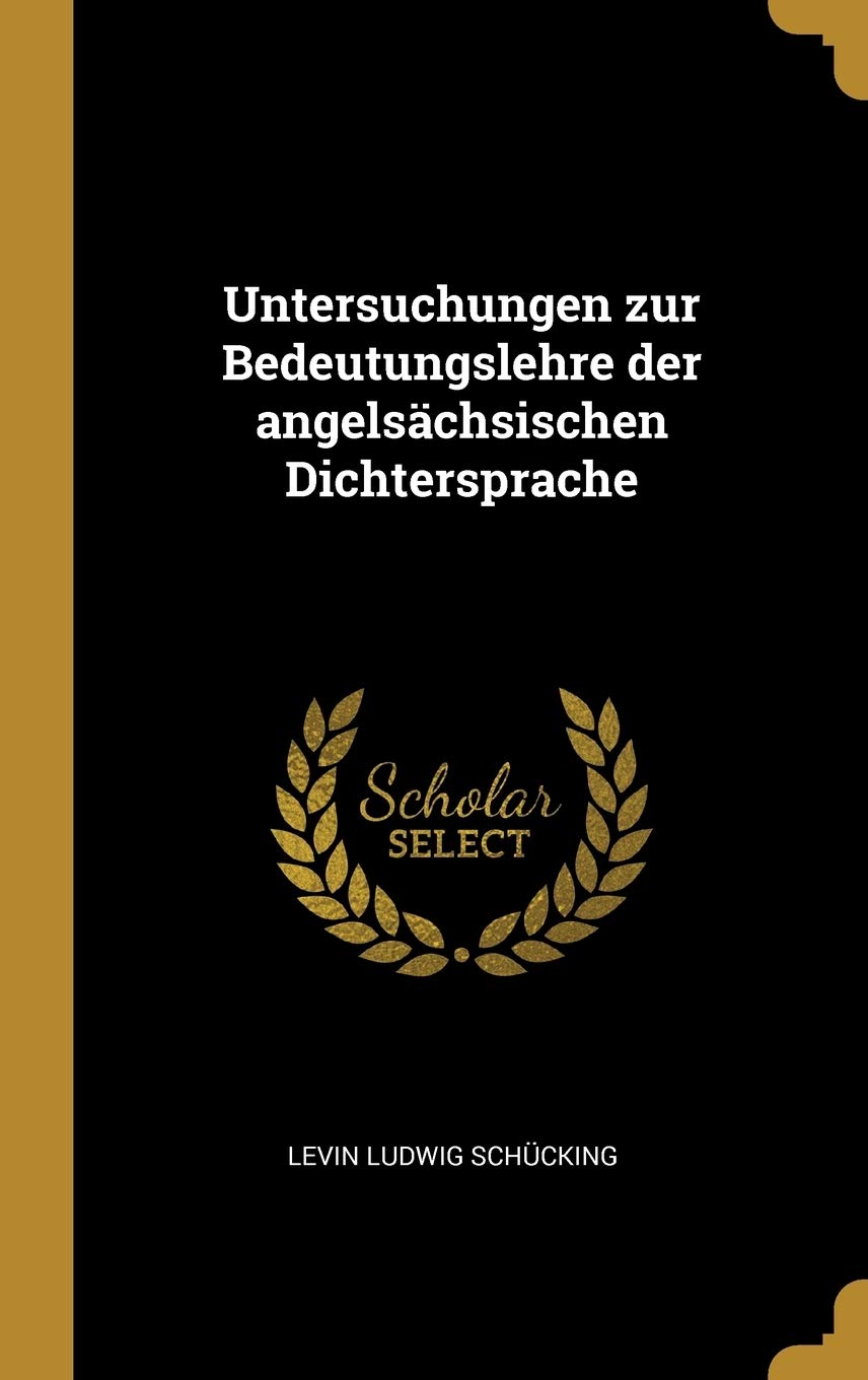 Untersuchungen zur Bedeutungslehre der angelsächsischen Dichtersprache Foreign Languages ​​& Dictionaries