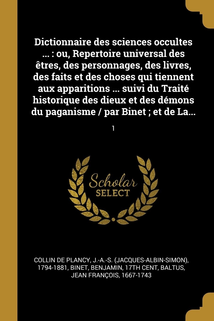 Dictionnaire des sciences occultes ...: ou, Repertoire universal des tres, des personnages, des livres, des faits et des choses qui tiennent aux ... du paganisme / par Binet; et de La...: 1 book