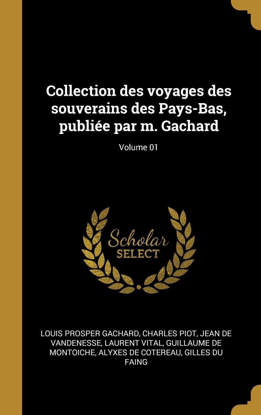 Collection des voyages des souverains des Pays-Bas, publiée par m. Gachard; Volume 01 book