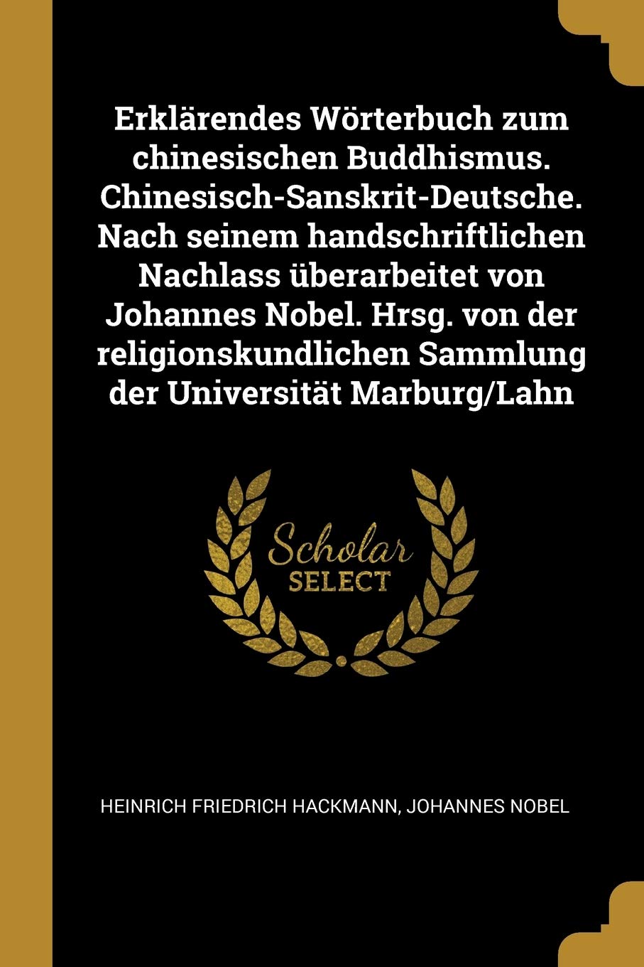 Erklärendes Wörterbuch zum chinesischen Buddhismus. Chinesisch-Sanskrit-Deutsche. Nach seinem handschriftlichen Nachlass überarbeitet von Johannes ... Sammlung der Universität Marburg/Lahn Politics & History