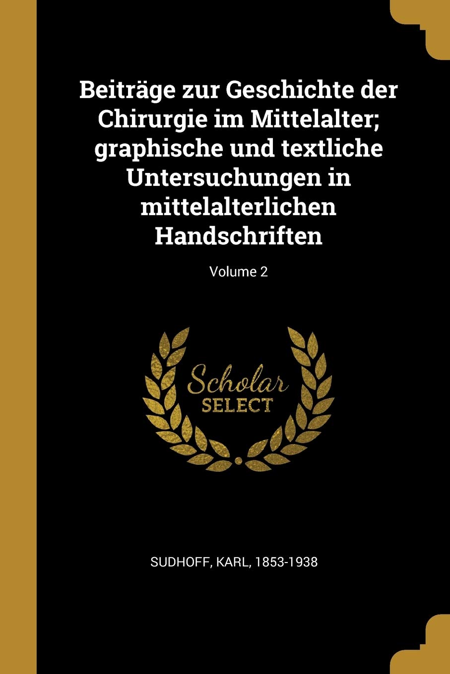 Beiträge zur Geschichte der Chirurgie im Mittelalter; graphische und textliche Untersuchungen in mittelalterlichen Handschriften; Volume 2 Politics & History