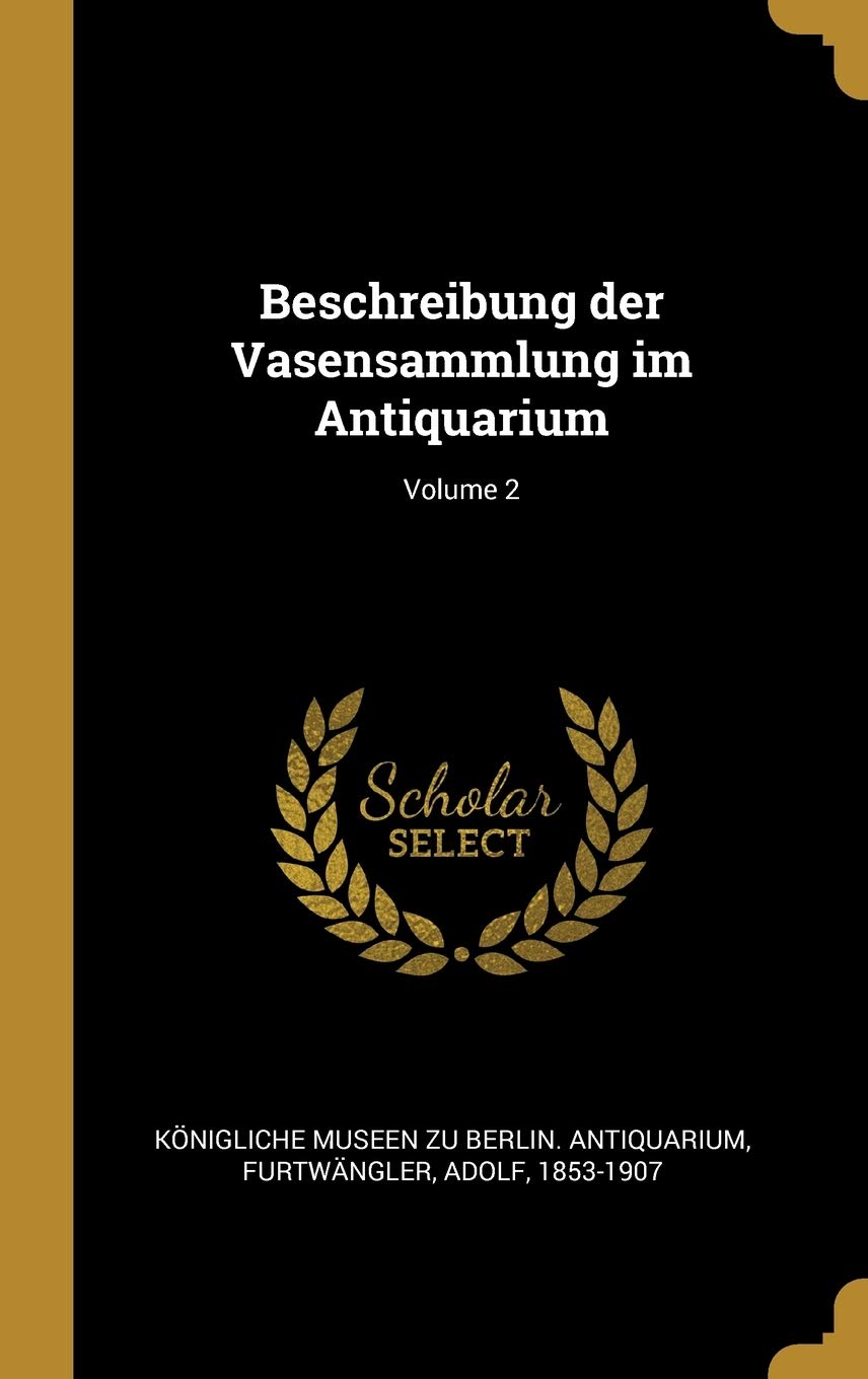 Beschreibung der Vasensammlung im Antiquarium; Volume 2 Politics & History