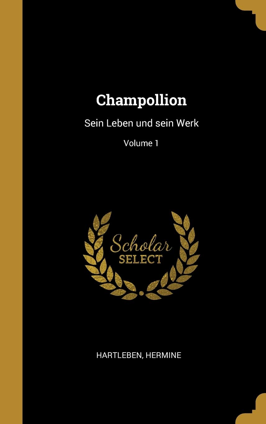 Champollion: Sein Leben und sein Werk; Volume 1 Politics & History