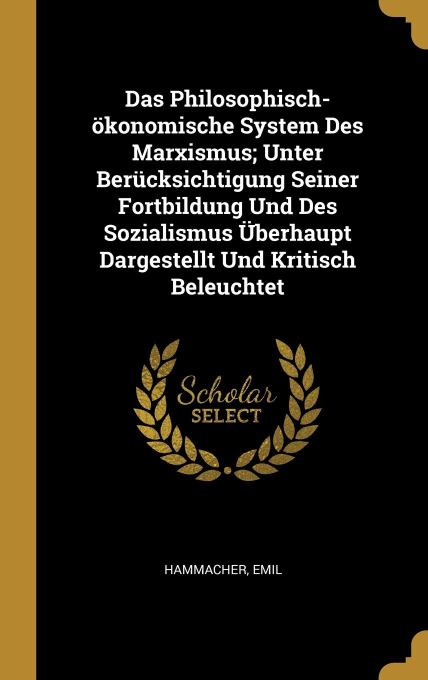 Das Philosophisch-konomische System Des Marxismus; Unter Bercksichtigung Seiner Fortbildung Und Des Sozialismus berhaupt Dargestellt Und Kritisch Beleuchtet Politics & History